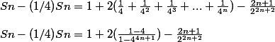 Sn-(1/4)Sn=1+2(\frac{1}{4}+\frac{1}{4^2}+\frac{1}{4^{3}}+...+\frac{1}{4^{n}})-\frac{2n+1}{2^{2n+2}}
 \\ 
 \\ Sn-(1/4)Sn=1+2 (\frac{1-4}{1-4^{4n+1}})-\frac{2n+1}{2^{2n+2}}